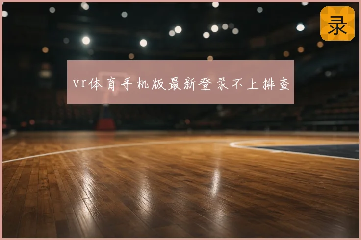 vr体育手机版最新登录不上排查
