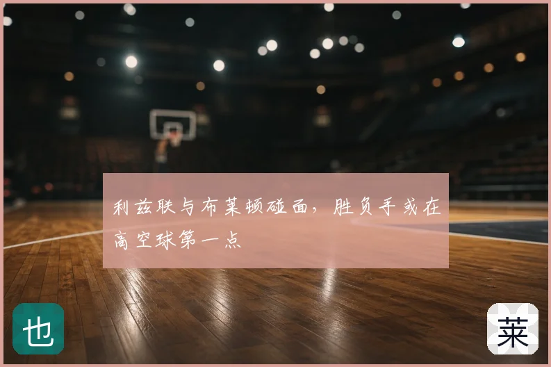 利兹联与布莱顿碰面,胜负手或在高空球第一点