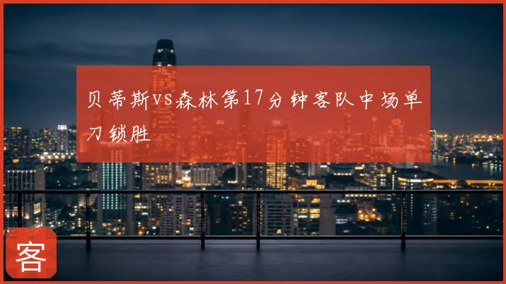 贝蒂斯vs森林第17分钟客队中场单刀锁胜